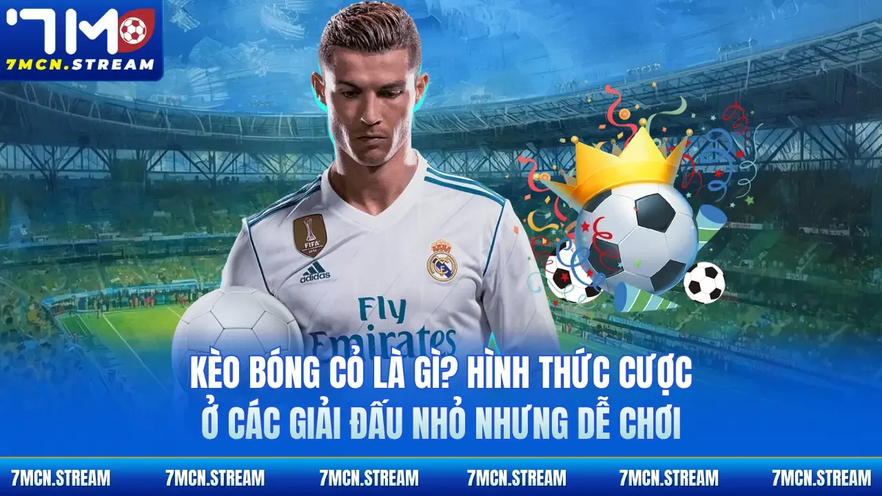 Kèo bóng cỏ là gì? Hình thức cược ở các giải đấu nhỏ nhưng dễ chơi 